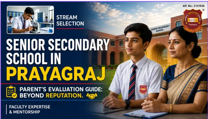 Senior Secondary School in Prayagraj: What Every Parent Should Evaluate Before Enrolling